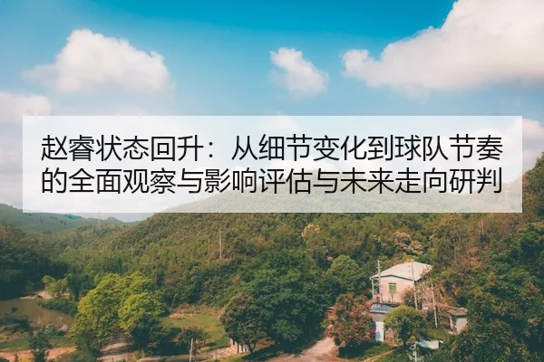 zhao-rui-zhuang-tai-hui-sheng-cong-xi-jie-bian-hua-dao-qiu-dui-jie-zou-de-quan-mian-guan-cha-yu-ying-xiang-ping-gu-yu-2-971.jpg